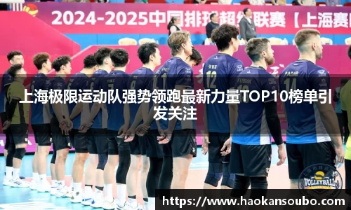 上海极限运动队强势领跑最新力量TOP10榜单引发关注