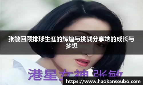 张敏回顾排球生涯的辉煌与挑战分享她的成长与梦想