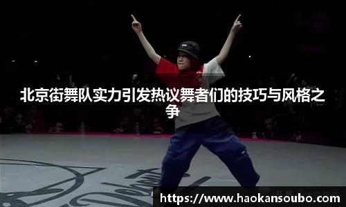 北京街舞队实力引发热议舞者们的技巧与风格之争