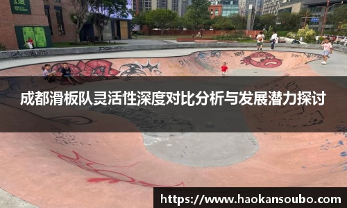 成都滑板队灵活性深度对比分析与发展潜力探讨