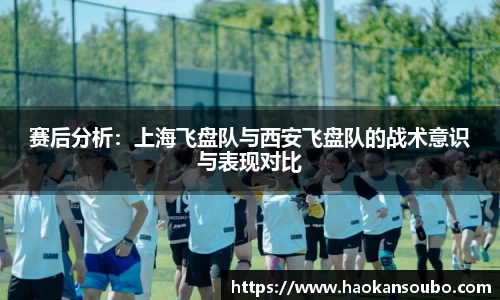 赛后分析：上海飞盘队与西安飞盘队的战术意识与表现对比